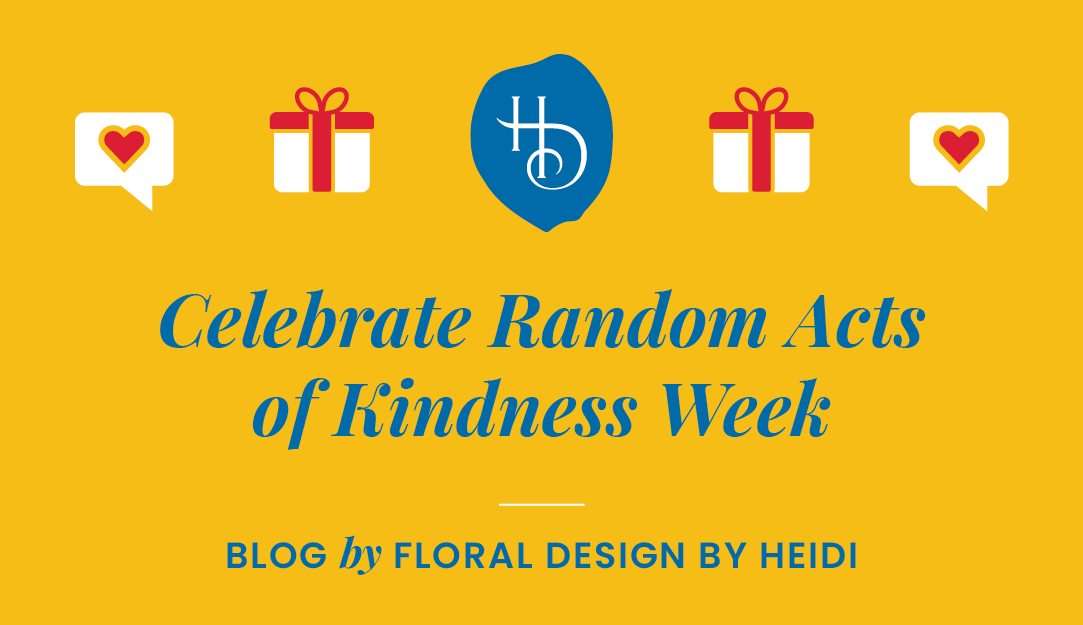 20 Ways to Celebrate Random Acts of Kindness Week – Floral Design By Heidi