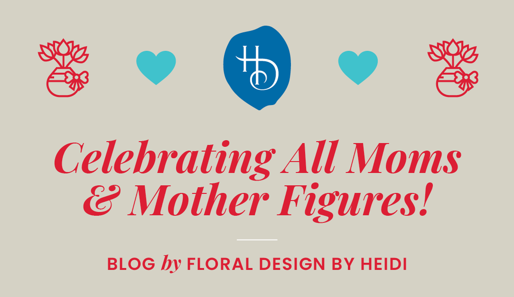 Celebrating All Moms & Mother Figures!
